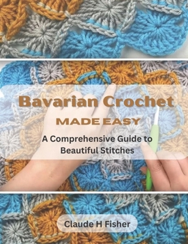 Paperback Bavarian Crochet Made Easy: A Comprehensive Guide to Beautiful Stitches Book