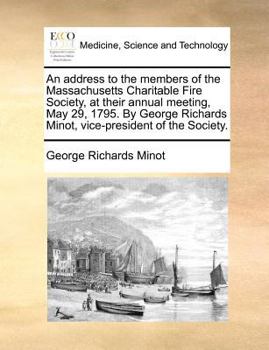 Paperback An Address to the Members of the Massachusetts Charitable Fire Society, at Their Annual Meeting, May 29, 1795. by George Richards Minot, Vice-Presiden Book