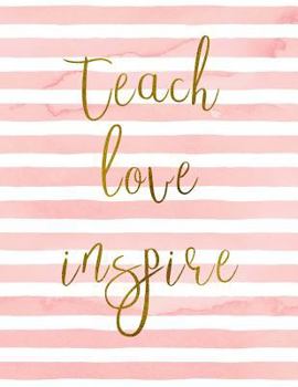 Teach Love Inspire: Notebook for Teachers College Ruled Lined Letter Size (8.5 x 11) Large Composition Book Journal Soft Cover Thank You End of the Year Gift