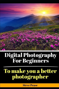 Paperback Digital Photography for Beginners: To make you a better photographer Book