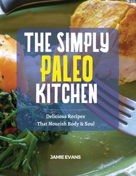 The Simple Paleo Kitchen: Delicious Recipes That Nourish Body & Soul