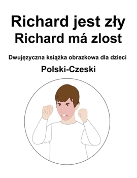 Paperback Polski-Czeski Richard jest zly / Richard má zlost Dwuj&#281;zyczna ksi&#261;&#380;ka obrazkowa dla dzieci [Polish] Book