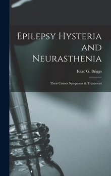 Hardcover Epilepsy Hysteria and Neurasthenia: Their Causes Symptoms & Treatment Book