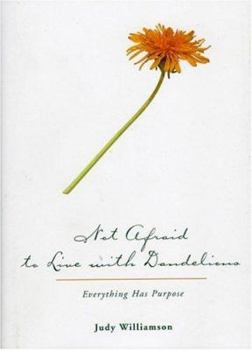 Hardcover Not Afraid to Live With Dandelions: Everything Has Purpose Book