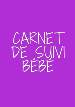 CARNET DE SUIVI BÉBÉ: 120 pages pour 120 jours - bébé - parents - père - mère - organisation - journées (French Edition)
