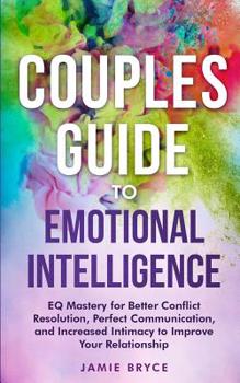 Paperback Couples Guide to Emotional Intelligence: EQ Mastery for Better Conflict Resolution, Perfect Communication, and Increased Intimacy to Improve Your Rela Book