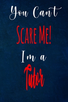 You Can't Scare Me! I'm A Tutor: The perfect gift for the professional in your life - Funny 119 page lined journal!