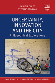 Hardcover Uncertainty, Innovation and the City: Philosophical Explorations (Elgar Studies in Planning Theory, Policy and Practice) Book