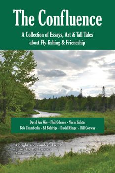 Paperback The Confluence: A Collection of Essays, Art & Tall Tales about Fly-Fishing & Friendship Book