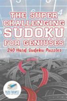Paperback The Super Challenging Sudoku for Geniuses 240 Hard Sudoku Puzzles Book