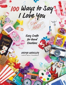 Paperback 100 Ways to Say I Love (or Hate) You: Easy Crafts for Hard Emotions Book