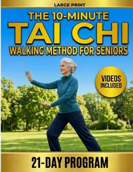 The 10-Minute Tai Chi Walking Method for Seniors: A 21-Day Illustrated Program to Prevent Falls, Build Balance and Walk with Freedom Again. No Equipment, No Experience Required