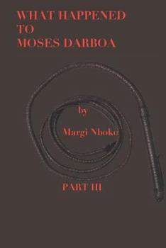 What Happened to Moses Darboa: Part III