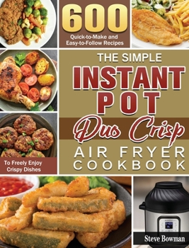 Hardcover The Simple Instant Pot Duo Crisp Air Fryer Cookbook: 600 Quick-to-Make and Easy-to-Follow Recipes to Freely Enjoy Crispy Dishes Book