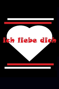ich liebe dich: Notizbuch Tagebuch Ein lustiges Geschenk, zum zu sagen, dass ich Sie zu Ihrem Freund, zu Frau, zu Ehemann… an einem speziellen Tag, zu ... zu einem Valentinstag liebe (German Edition)