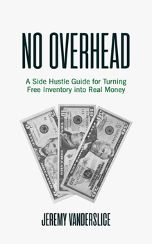 Paperback No Overhead: A Side Hustle Guide for Turning Free Inventory into Real Money Book