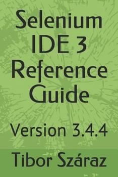 Paperback Selenium Ide 3 Reference Guide: Version 3.4.4 Book
