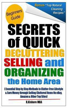 Paperback Secret of Quick Decluttering Selling and Organizing Home Area: Essential Step by Step Methods to Clutter-Free Lifestyle at Home & Earn Money through S Book