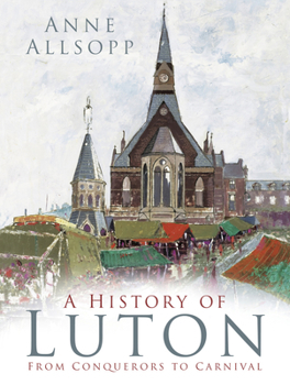 Paperback A History of Luton: From Conquerors to Carnival Book