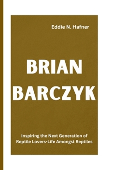 Paperback Brian Barczyk: Inspiring the Next Generation of Reptile Lovers-Life Amongst Reptiles Book