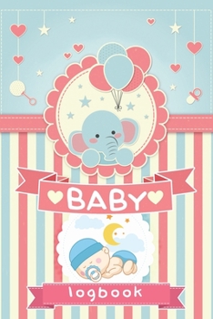 Baby Logbook: Breastfeeding Journal, Sleeping and Baby Health Notebook, Baby Tracker Journal, Baby Daily Log Book