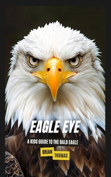 Paperback Eagle Eye: A Kids Guide to the Bald Eagle Book