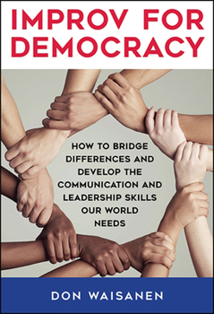 Hardcover Improv for Democracy: How to Bridge Differences and Develop the Communication and Leadership Skills Our World Needs Book