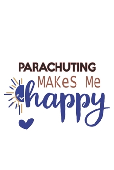 Parachuting Makes Me Happy  Parachuting Lovers Parachuting OBSESSION Notebook A beautiful: Lined Notebook / Journal Gift, , 120 Pages, 6 x 9 inches , ... Lover, Personalized Journal, Custo