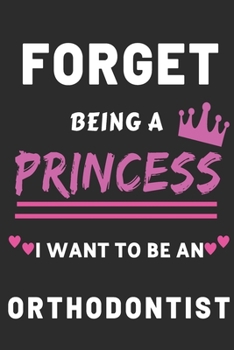 Paperback Forget Being A Princess I Want to Be An Orthodontist: Funny Medical Career Gift journal for Girls Book