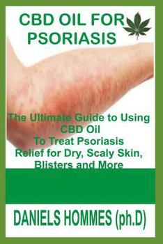 Paperback CBD Oil for Psoriasis: The Ultimate Guide to Using CBD Oil to Treat Psoriasis Relief for Dry, Scaly Skin, Blisters and More Book