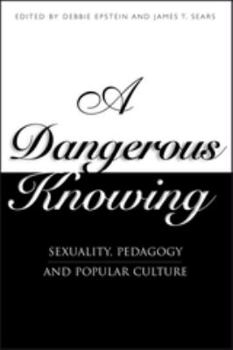 A Dangerous Knowing: Sexuality, Pedagogy and Popular Culture
