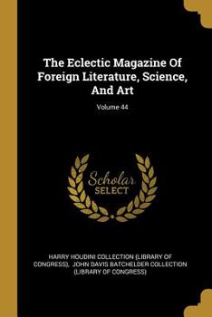 Paperback The Eclectic Magazine of Foreign Literature, Science, and Art; Volume 44 Book