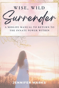 Wise, Wild Surrender: A midlife manual to return to the innate power within