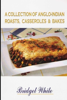 A COLLECTION OF ANGLO-INDIAN ROASTS, CASSEROLES AND BAKES (BRIDGET'S ANGLO-INDIAN RECIPE BOOKS)