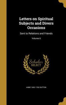 Hardcover Letters on Spiritual Subjects and Divers Occasions: Sent to Relations and Friends; Volume 6 Book