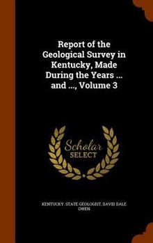 Hardcover Report of the Geological Survey in Kentucky, Made During the Years ... and ..., Volume 3 Book