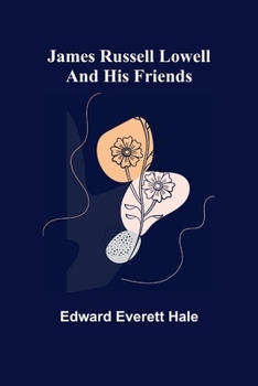 JAMES RUSSELL LOWELL AND HIS FRIENDS