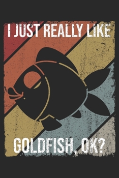 I Just Really Like Goldfish, OK?: DIN A5 Goldfisch Notizheft | 120 Seiten gepunktetes Goldfisch Notizbuch für Notizen in Schule, Universität, Arbeit ... | Eine tolles Geschenk für Ihre Liebsten.