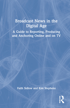 Hardcover Broadcast News in the Digital Age: A Guide to Reporting, Producing and Anchoring Online and on TV Book