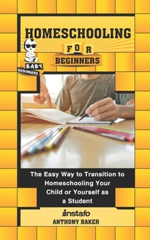 Paperback Homeschooling for Beginners: The Easy Way to Transition to Homeschooling Your Child or Yourself as a Student Book