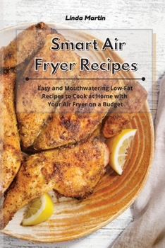 Paperback Smart Air Fryer Recipes: Easy and Mouthwatering Low-Fat Recipes to Cook at Home with Your Air Fryer on a Budget Book