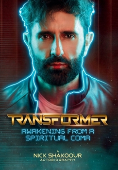 TRANSFORMER: Awakening From A Spiritual Coma - A Nick Shakoour Autobiography