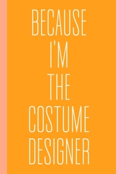 Because I'm The Costume Designer: Small Stylish Yellow and Orange Notebook with Lined and Graph Paper for Design, Notes, Ideas, Planning, and More
