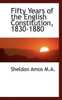 Fifty Years of the English Constitution, 1830-1880