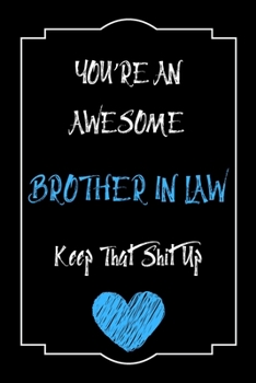 Paperback You're An Awesome Brother In Law Keep That Shit Up Notebook Funny Gift For Brother In Law: Lined Notebook / Journal Gift, 120 Pages, 6x9, Soft Cover, Book