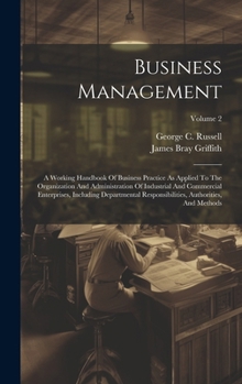 Hardcover Business Management: A Working Handbook Of Business Practice As Applied To The Organization And Administration Of Industrial And Commercial Book
