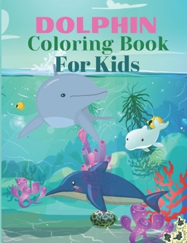 Dolphin Coloring book For Kids: Dolphin coloring books for kids ages 4-8,2-4 dolphin coloring book pages for toddler girl boy kindergarten Preschool . Coloring Drawing easy and relaxation