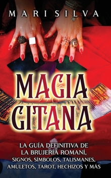 Hardcover Magia gitana: La guía definitiva de la brujería romaní, signos, símbolos, talismanes, amuletos, tarot, hechizos y más [Spanish] Book