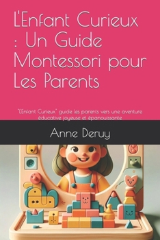 Paperback L'Enfant Curieux: Un Guide Montessori pour Les Parents: "L'Enfant Curieux" guide les parents vers une aventure éducative joyeuse et épan [French] Book