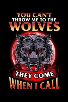 Paperback You Can't Throw Me To The Wolves They Come When I Call: You Can't Throw Me To The Wolves They Come When I Call Blank Composition Notebook for Journali Book